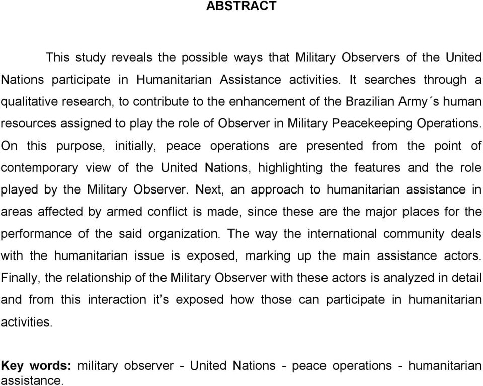 On this purpose, initially, peace operations are presented from the point of contemporary view of the United Nations, highlighting the features and the role played by the Military Observer.