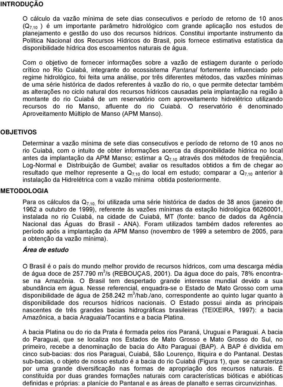 Constitui importante instrumento da Política Nacional dos Recursos Hídricos do Brasil, pois fornece estimativa estatística da disponibilidade hídrica dos escoamentos naturais de água.