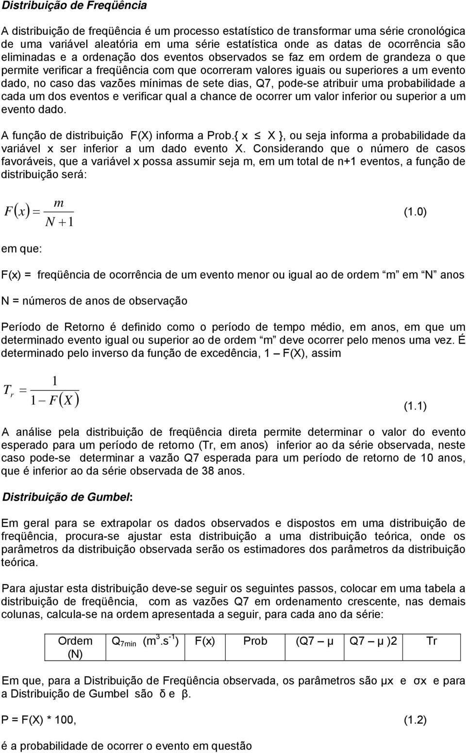 vazões mínimas de sete dias, Q7, pode-se atribuir uma probabilidade a cada um dos eventos e verificar qual a chance de ocorrer um valor inferior ou superior a um evento dado.