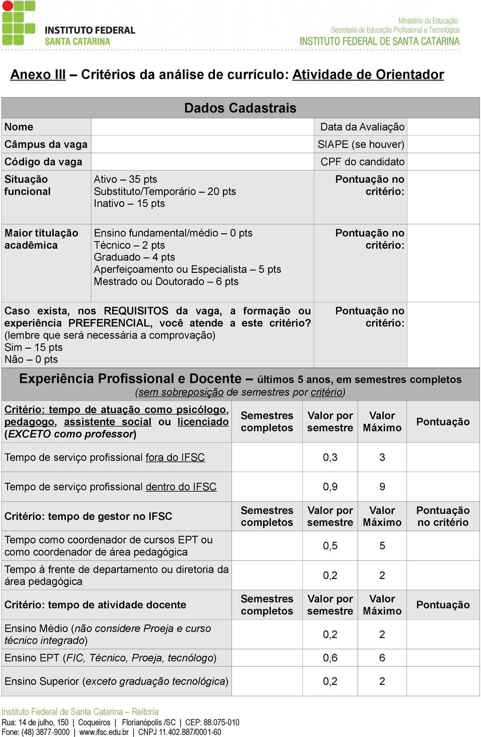 6 pts Caso exista, nos REQUISITOS da vaga, a formação ou experiência PREFERENCIAL, você atende a este critério?