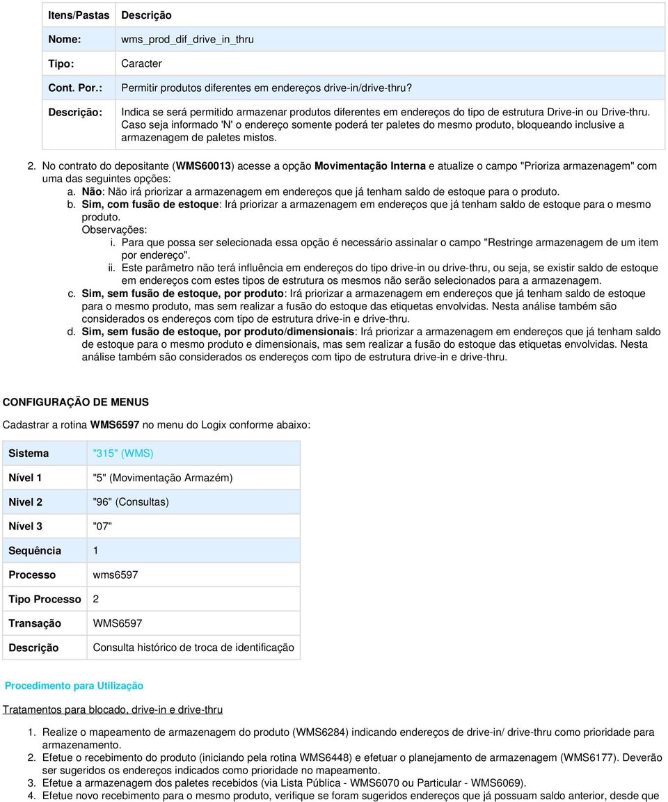 Caso seja informado 'N' o endereço somente poderá ter paletes do mesmo produto, bloqueando inclusive a armazenagem de paletes mistos. 2.