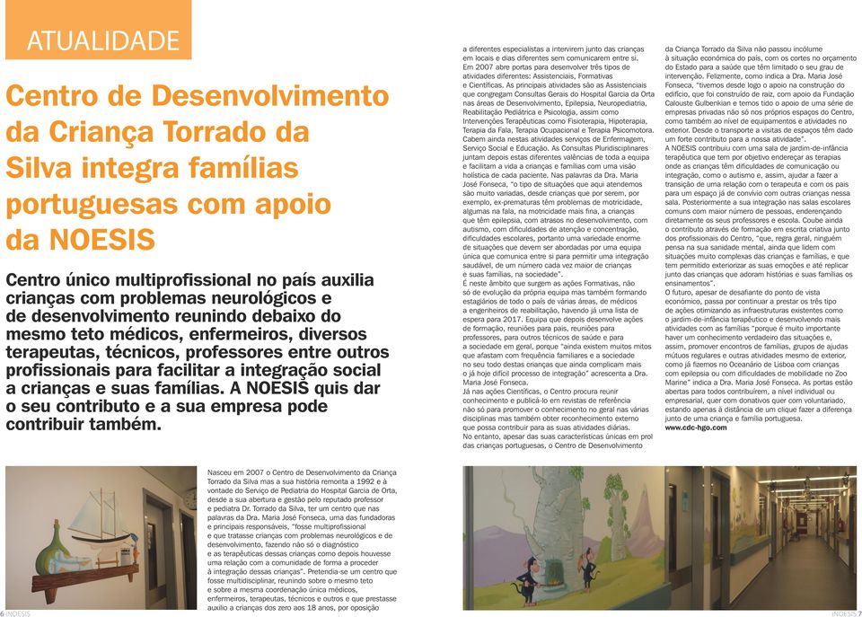 famílias. A NOESIS quis dar o seu contributo e a sua empresa pode contribuir também. a diferentes especialistas a intervirem junto das crianças em locais e dias diferentes sem comunicarem entre si.