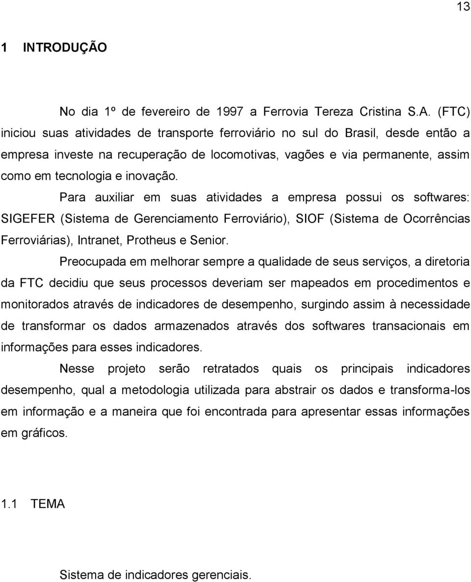 Para auxiliar em suas atividades a empresa possui os softwares: SIGEFER (Sistema de Gerenciamento Ferroviário), SIOF (Sistema de Ocorrências Ferroviárias), Intranet, Protheus e Senior.