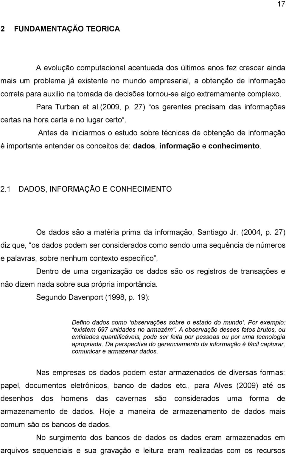 Antes de iniciarmos o estudo sobre técnicas de obtenção de informação é importante entender os conceitos de: dados, informação e conhecimento. 2.