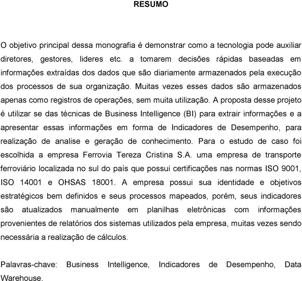 Muitas vezes esses dados são armazenados apenas como registros de operações, sem muita utilização.