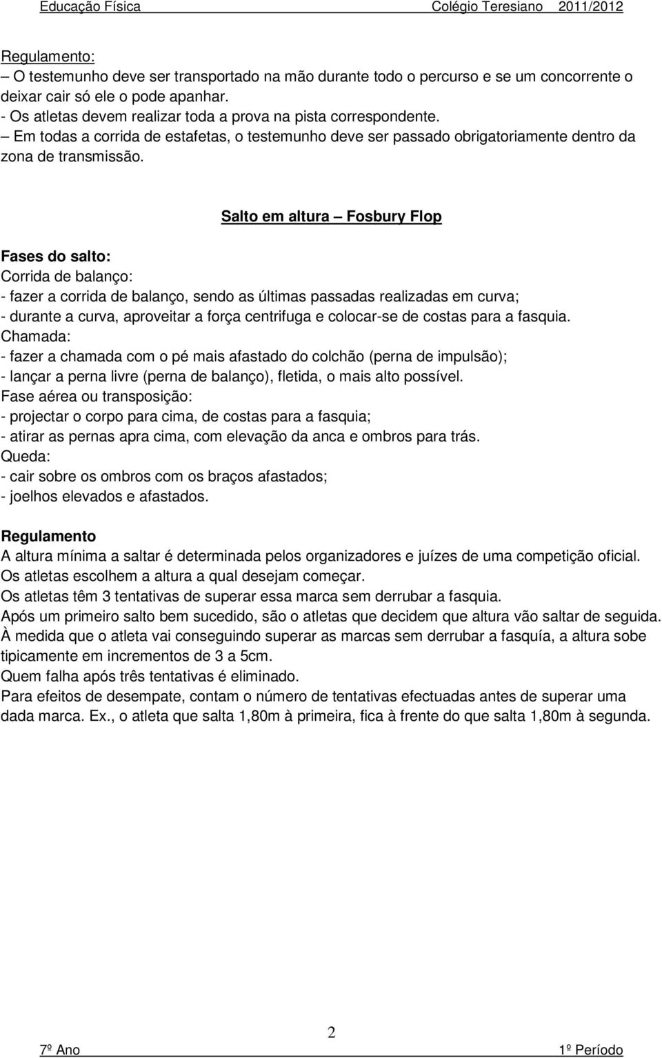 Salto em altura Fosbury Flop Fases do salto: Corrida de balanço: - fazer a corrida de balanço, sendo as últimas passadas realizadas em curva; - durante a curva, aproveitar a força centrifuga e