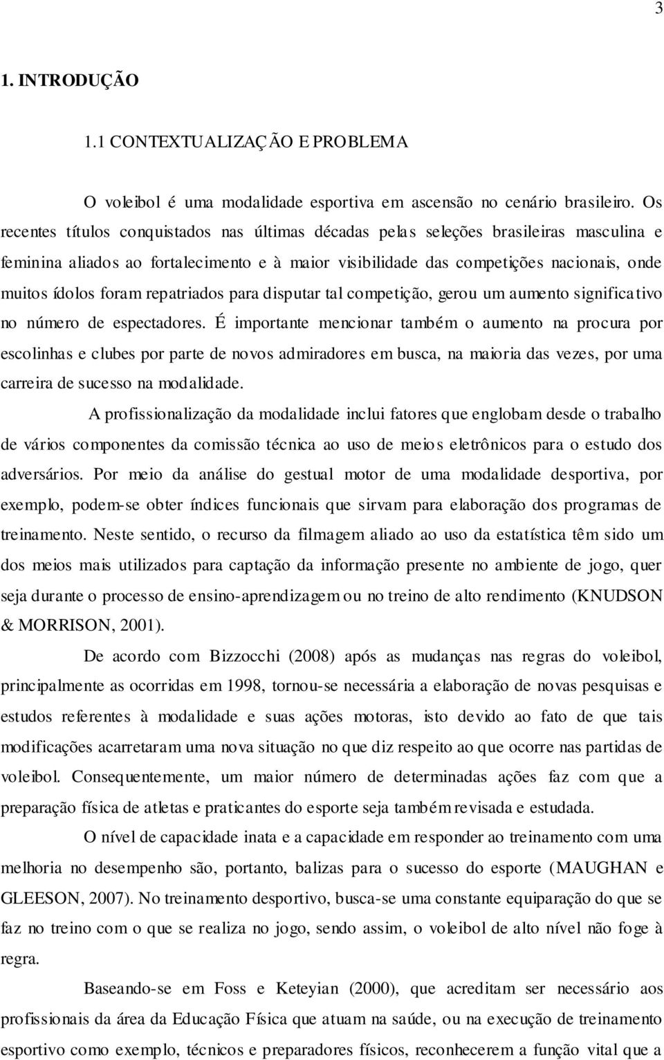 foram repatriados para disputar tal competição, gerou um aumento significativo no número de espectadores.