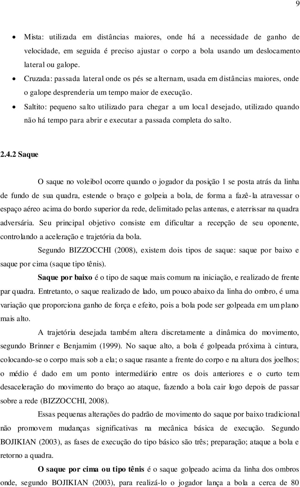 Saltito: pequeno salto utilizado para chegar a um local desejado, utilizado quando não há tempo para abrir e executar a passada completa do salto. 2.4.