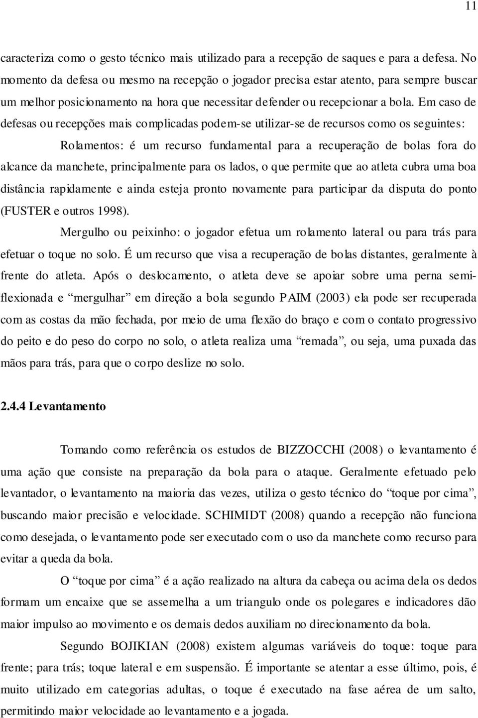 Em caso de defesas ou recepções mais complicadas podem-se utilizar-se de recursos como os seguintes: Rolamentos: é um recurso fundamental para a recuperação de bolas fora do alcance da manchete,