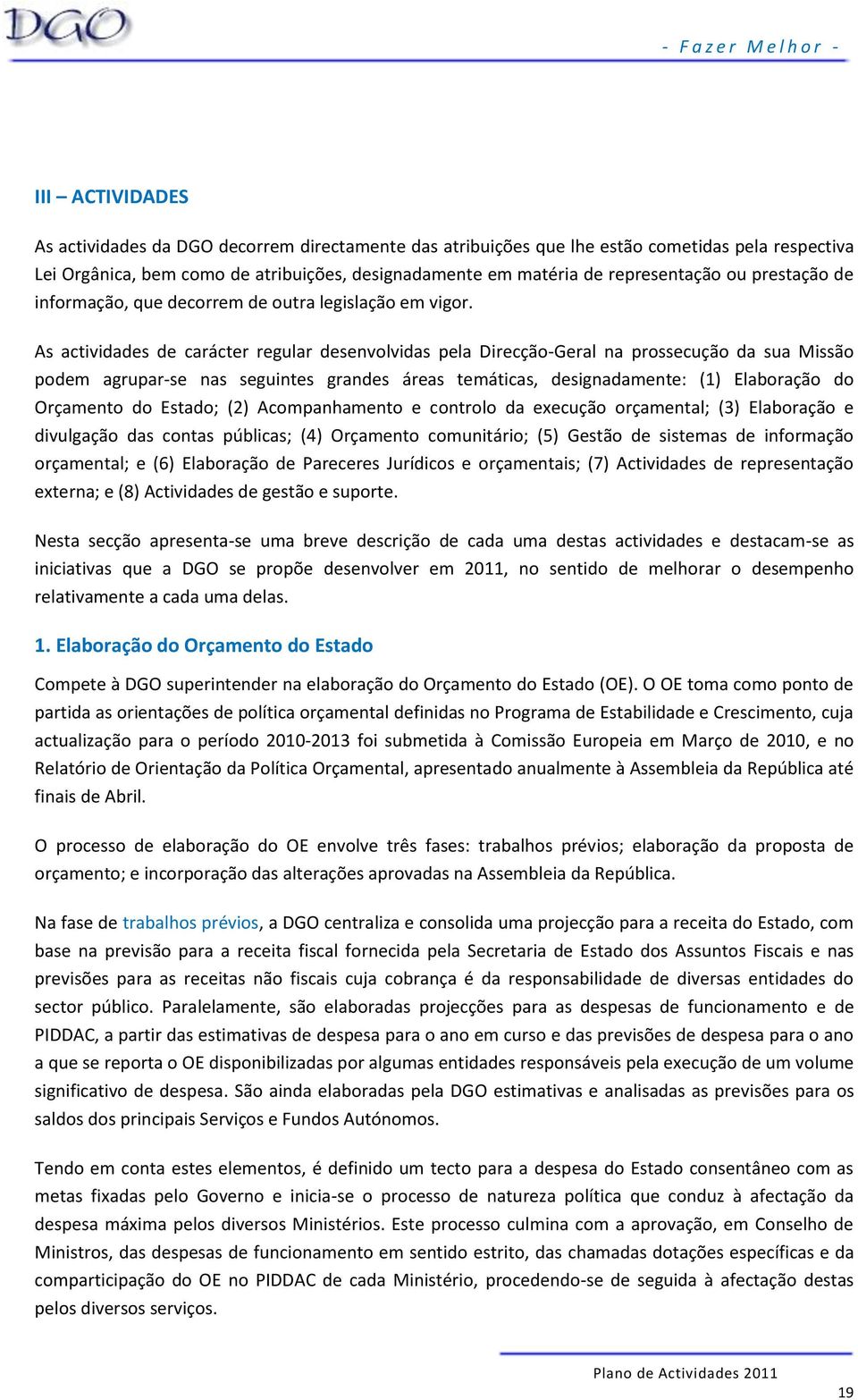 As actividades de carácter regular desenvolvidas pela Direcção-Geral na prossecução da sua Missão podem agrupar-se nas seguintes grandes áreas temáticas, designadamente: (1) Elaboração do Orçamento