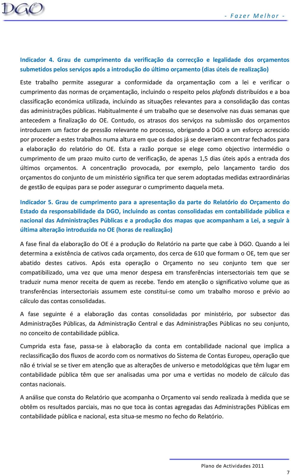 a conformidade da orçamentação com a lei e verificar o cumprimento das normas de orçamentação, incluindo o respeito pelos plafonds distribuídos e a boa classificação económica utilizada, incluindo as