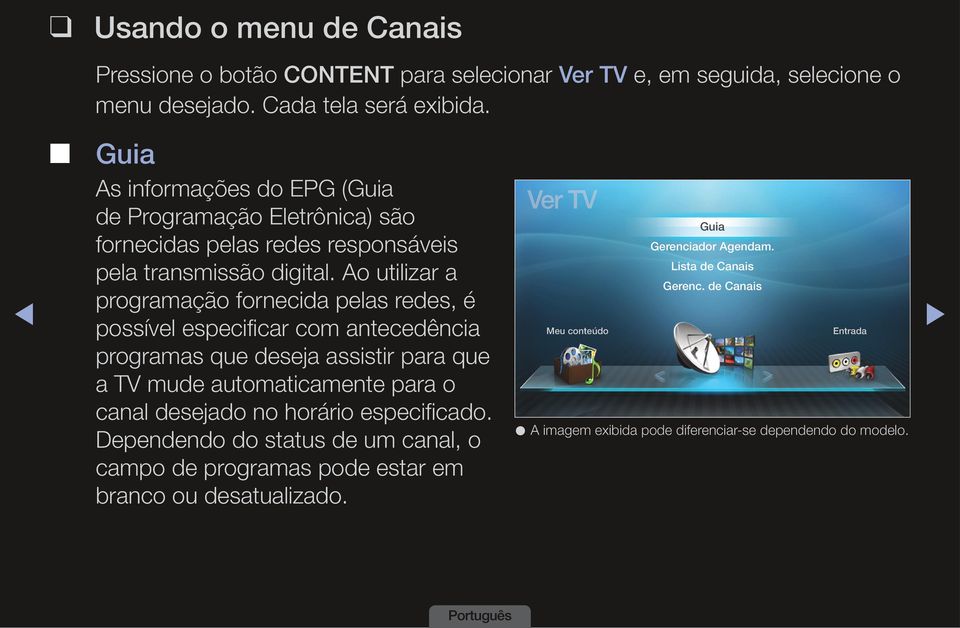 Ao utilizar a programação fornecida pelas redes, é possível especificar com antecedência programas que deseja assistir para que a TV mude automaticamente para o canal desejado