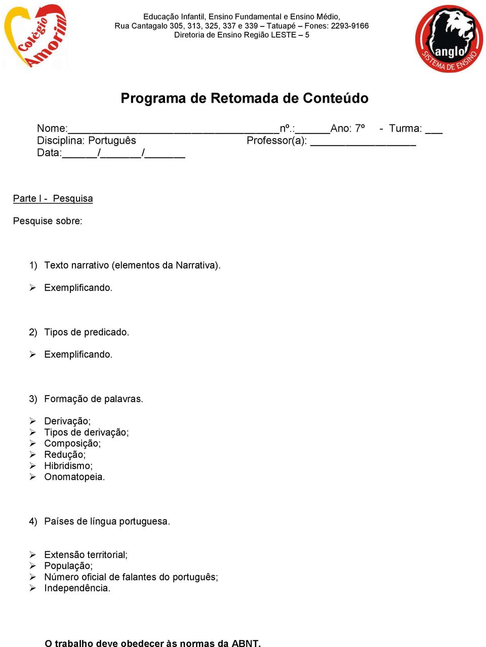 : Ano: 7º - Turma: Disciplina: Português Professor(a): Data: / / Parte I - Pesquisa Pesquise sobre: 1) Texto narrativo (elementos da Narrativa). Exemplificando.