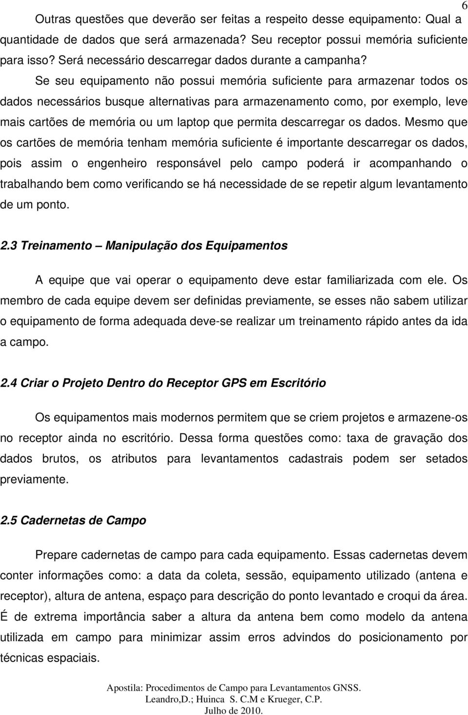 Se seu equipamento não possui memória suficiente para armazenar todos os dados necessários busque alternativas para armazenamento como, por exemplo, leve mais cartões de memória ou um laptop que