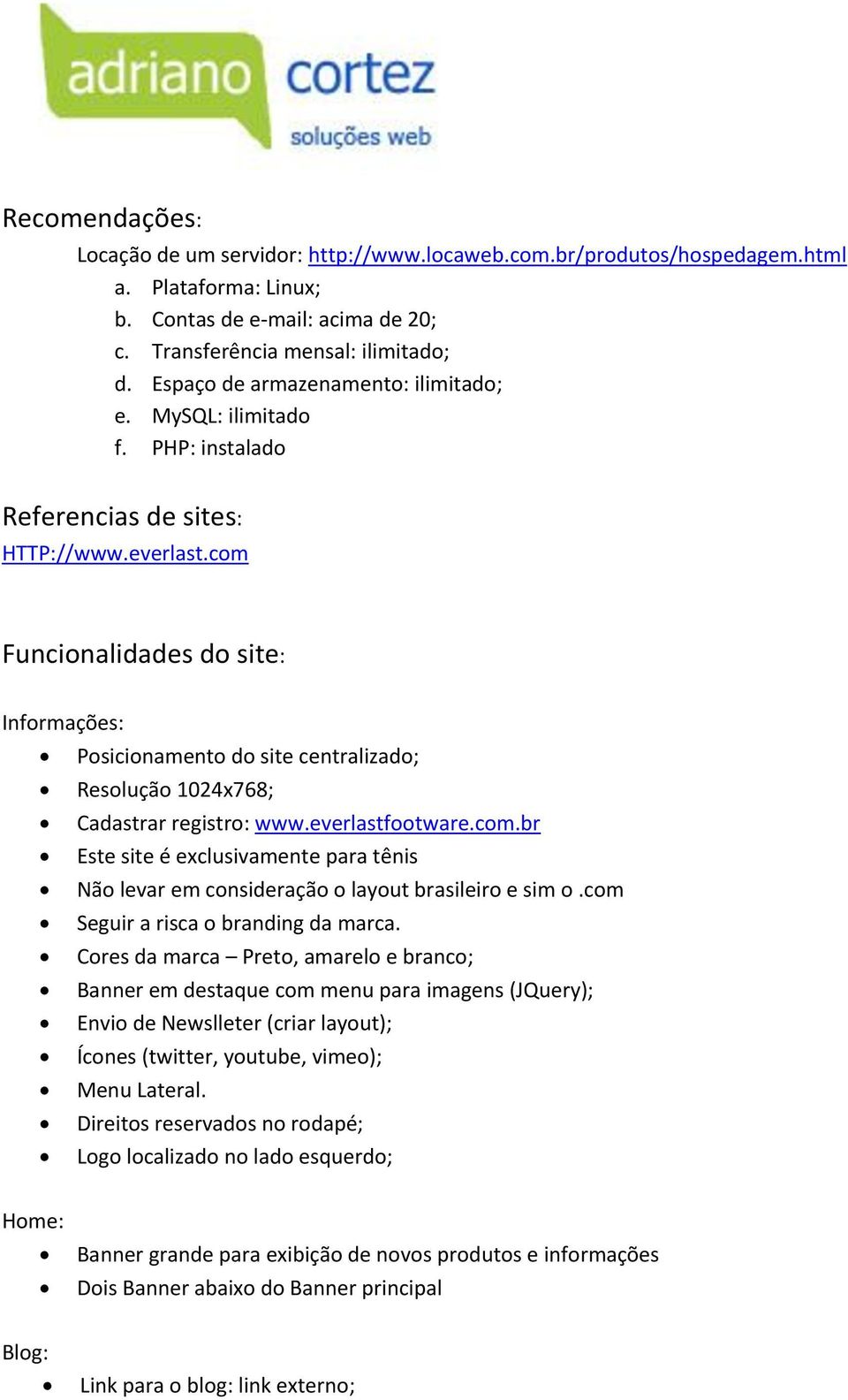 com Funcionalidades do site: Informações: Posicionamento do site centralizado; Resolução 1024x768; Cadastrar registro: www.everlastfootware.com.br Este site é exclusivamente para tênis Não levar em consideração o layout brasileiro e sim o.