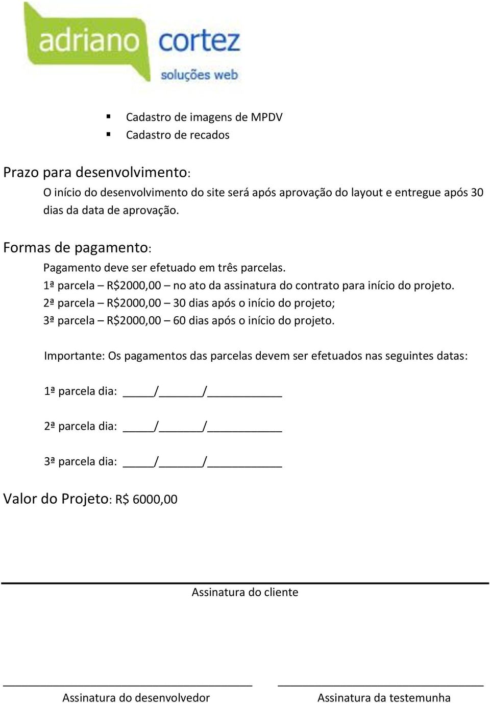 2ª parcela R$2000,00 30 dias após o início do projeto; 3ª parcela R$2000,00 60 dias após o início do projeto.