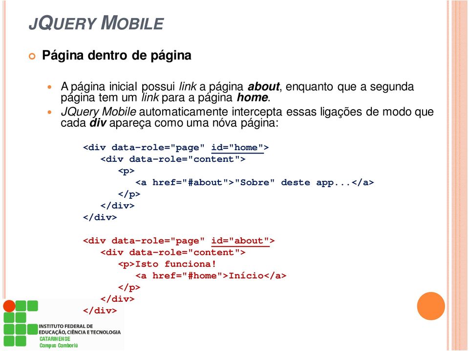 JQuery Mobile automaticamente intercepta essas ligações de modo que cada div apareça como uma nóva página: <div