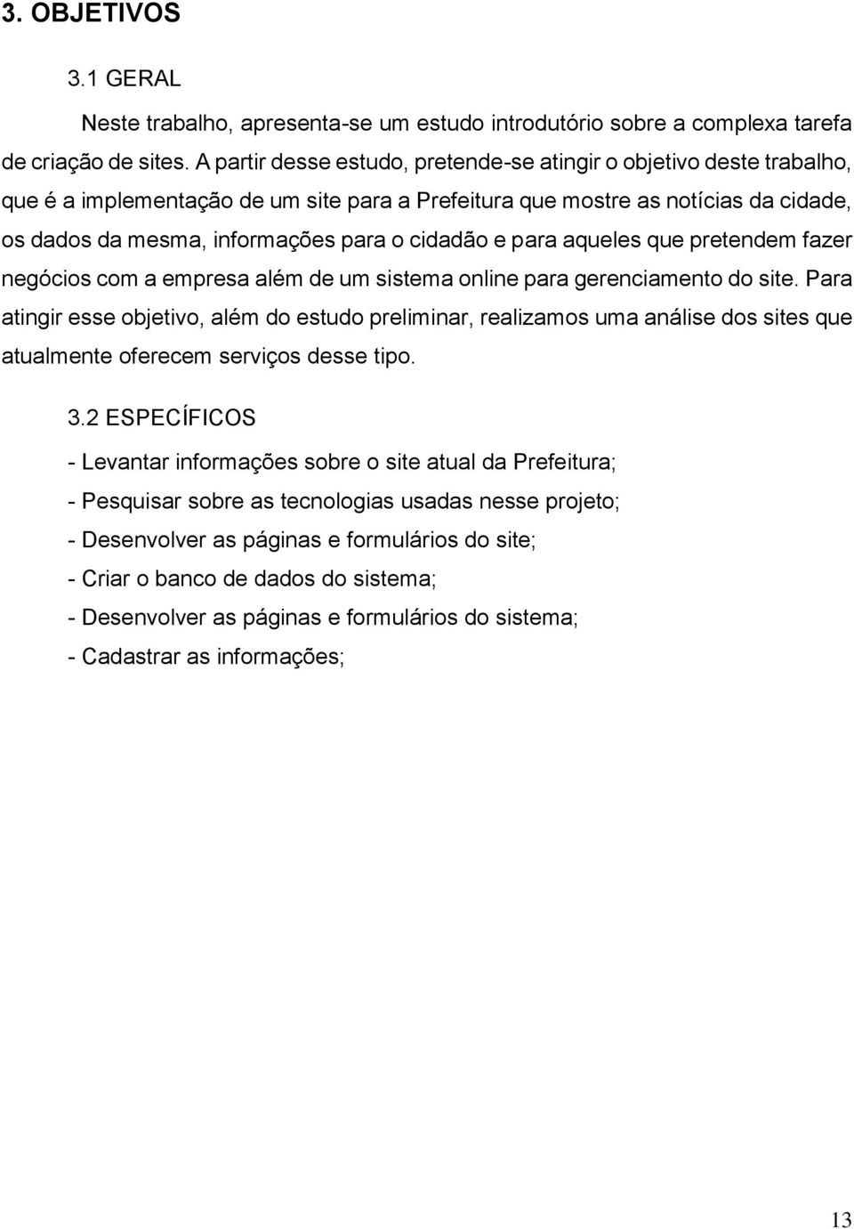 cidadão e para aqueles que pretendem fazer negócios com a empresa além de um sistema online para gerenciamento do site.