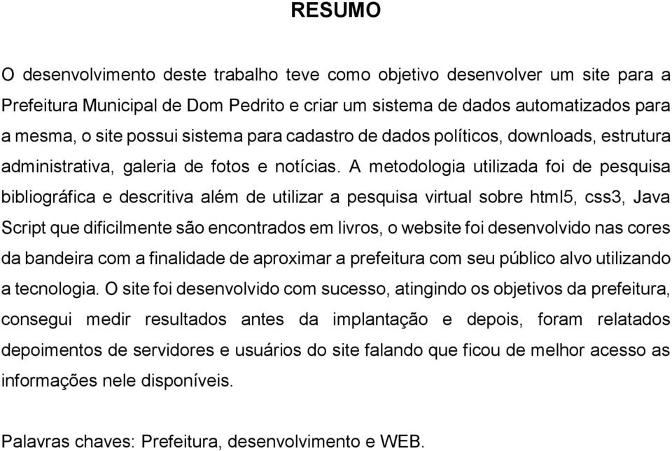 A metodologia utilizada foi de pesquisa bibliográfica e descritiva além de utilizar a pesquisa virtual sobre html5, css3, Java Script que dificilmente são encontrados em livros, o website foi