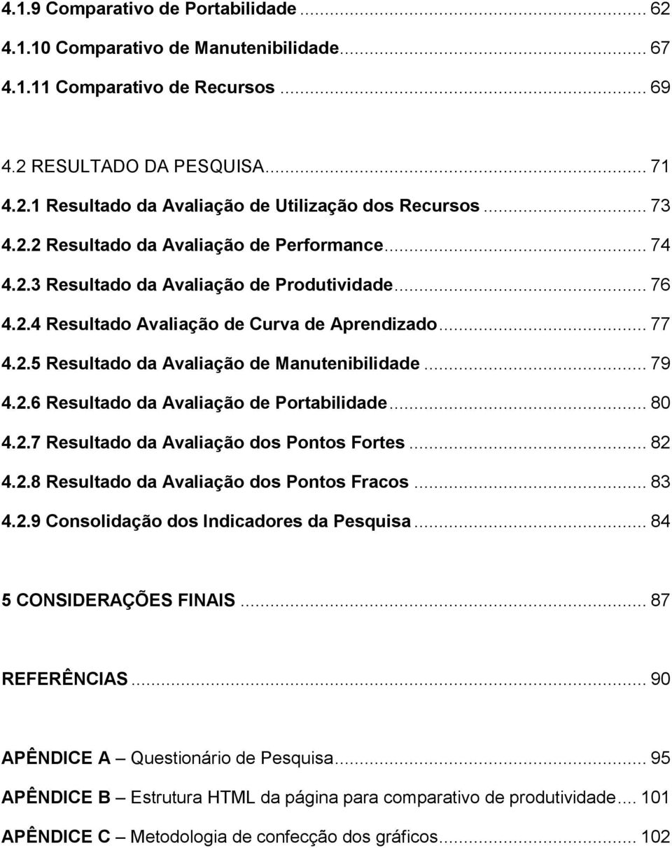 .. 79 4.2.6 Resultado da Avaliação de Portabilidade... 80 4.2.7 Resultado da Avaliação dos Pontos Fortes... 82 4.2.8 Resultado da Avaliação dos Pontos Fracos... 83 4.2.9 Consolidação dos Indicadores da Pesquisa.