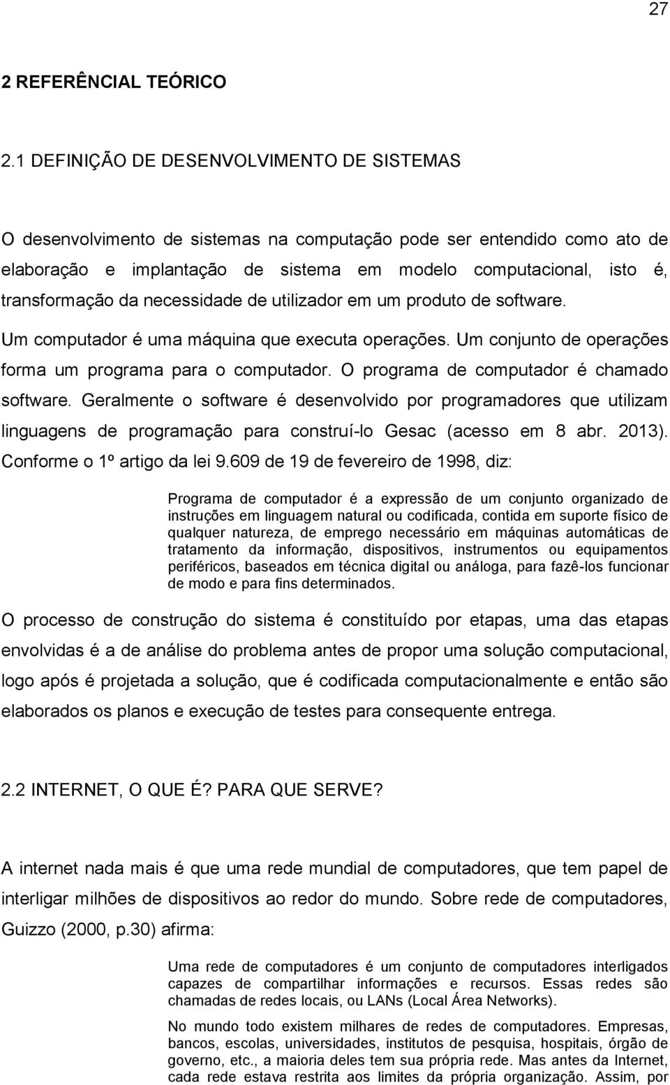 transformação da necessidade de utilizador em um produto de software. Um computador é uma máquina que executa operações. Um conjunto de operações forma um programa para o computador.