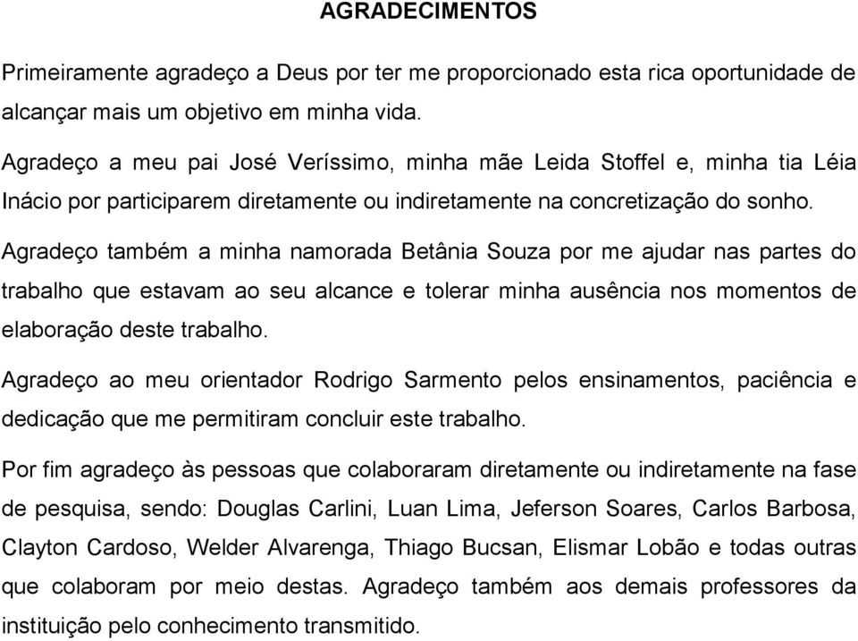 Agradeço também a minha namorada Betânia Souza por me ajudar nas partes do trabalho que estavam ao seu alcance e tolerar minha ausência nos momentos de elaboração deste trabalho.