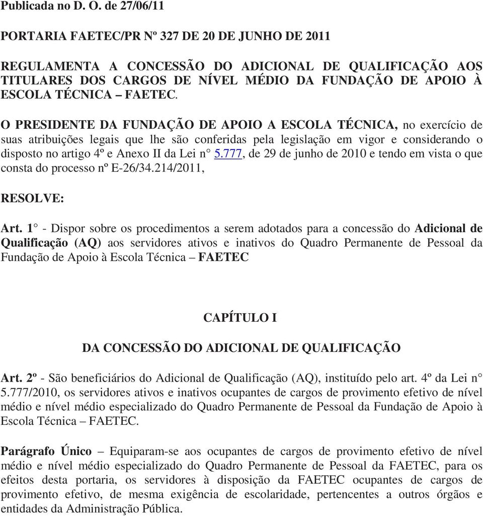 O PRESIDENTE DA FUNDAÇÃO DE APOIO A ESCOLA TÉCNICA, no exercício de suas atribuições legais que lhe são conferidas pela legislação em vigor e considerando o disposto no artigo 4º e Anexo II da Lei n