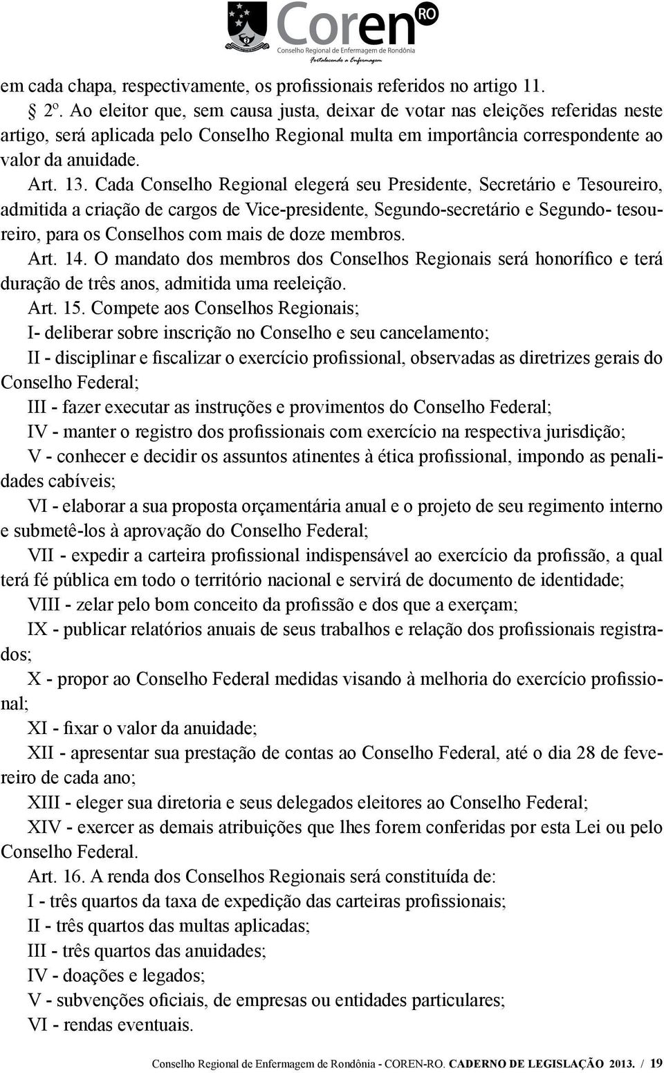 Cada Conselho Regional elegerá seu Presidente, Secretário e Tesoureiro, admitida a criação de cargos de Vice-presidente, Segundo-secretário e Segundo- tesoureiro, para os Conselhos com mais de doze