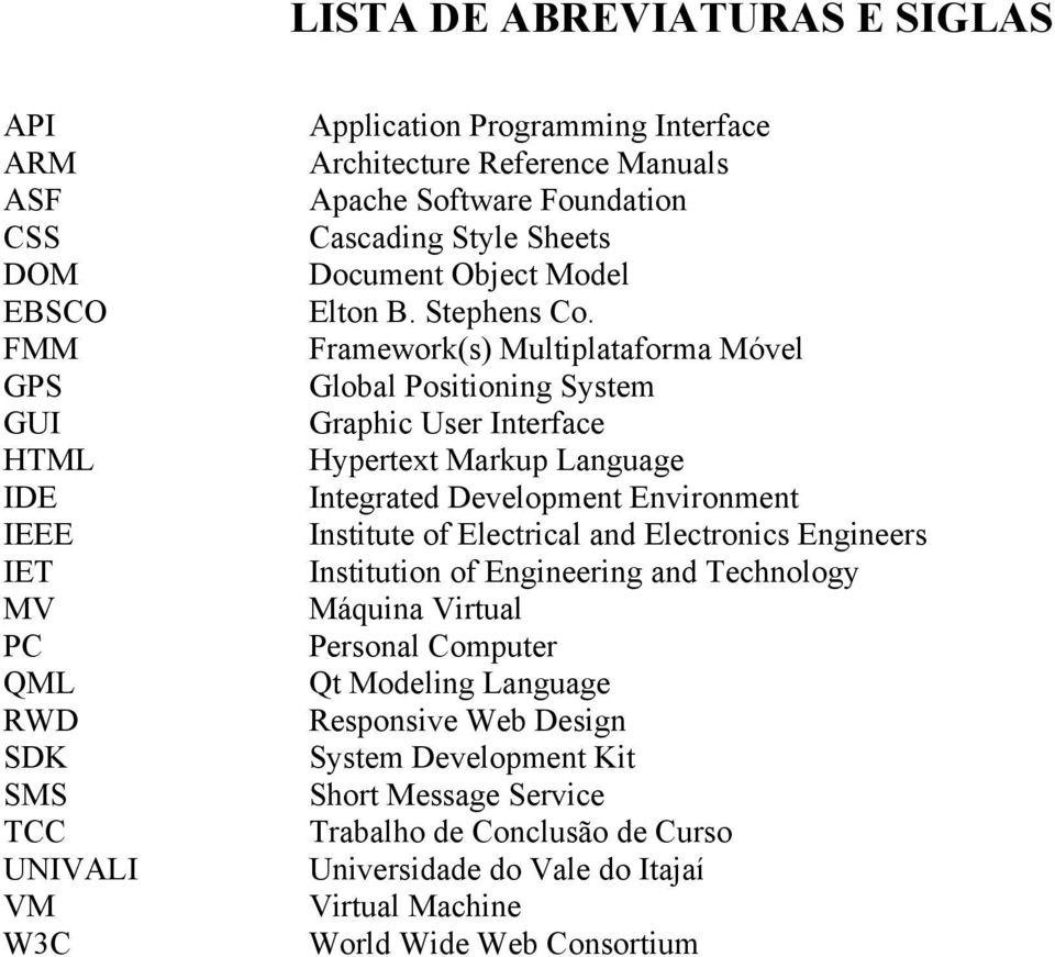 Framework(s) Multiplataforma Móvel Global Positioning System Graphic User Interface Hypertext Markup Language Integrated Development Environment Institute of Electrical and Electronics