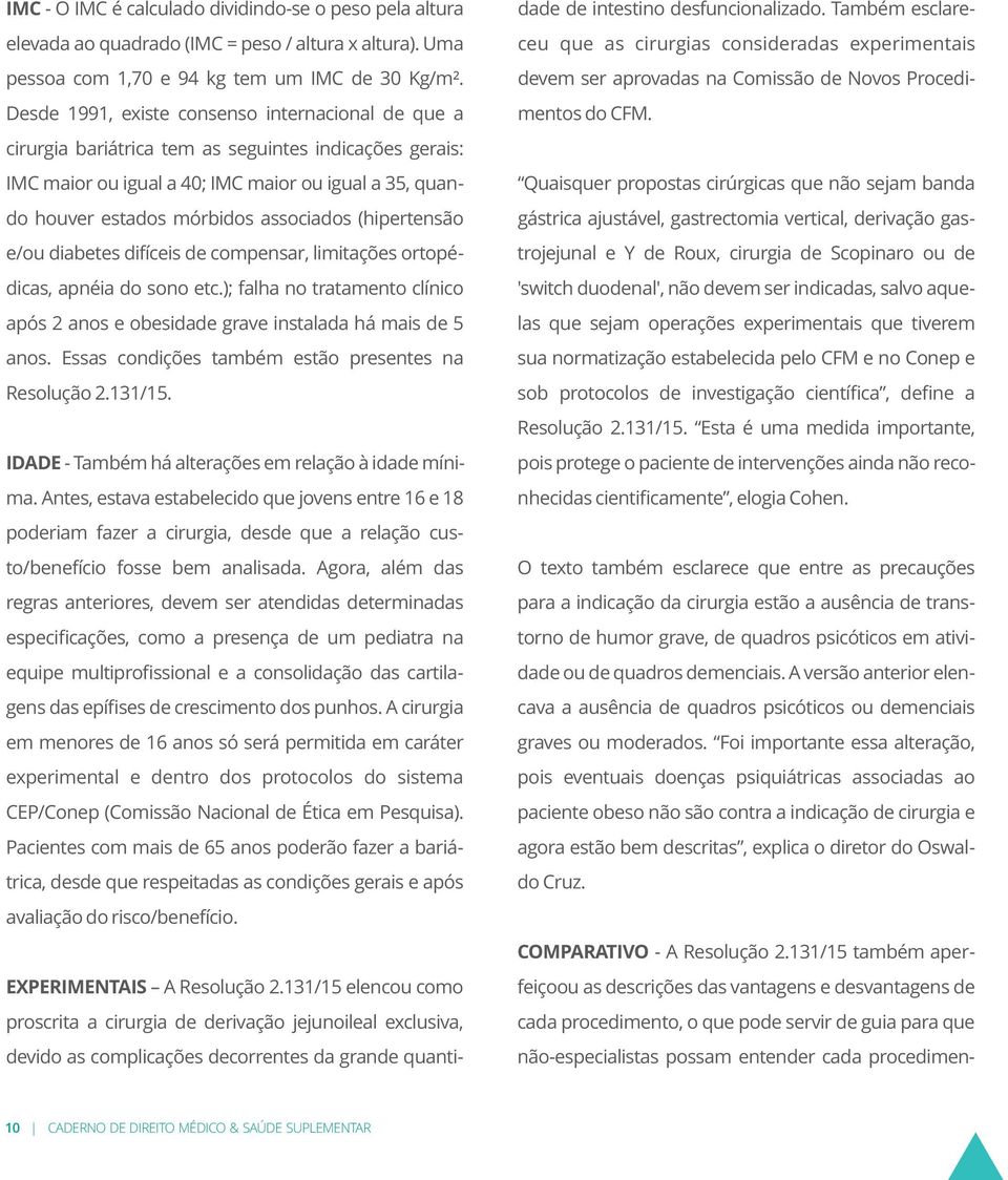 (hipertensão e/ou diabetes difíceis de compensar, limitações ortopédicas, apnéia do sono etc.); falha no tratamento clínico após 2 anos e obesidade grave instalada há mais de 5 anos.