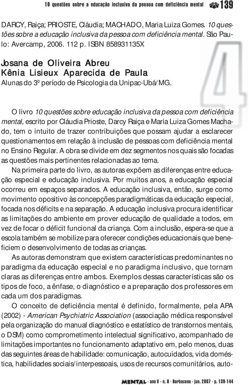 ISBN 858931135X Josana de Oliveira Abreu Kênia Lisieux Aparecida de Paula Alunas do 3º período de Psicologia da Unipac-Ubá/MG.