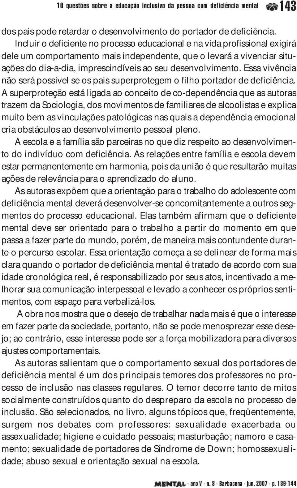 desenvolvimento. Essa vivência não será possível se os pais superprotegem o filho portador de deficiência.