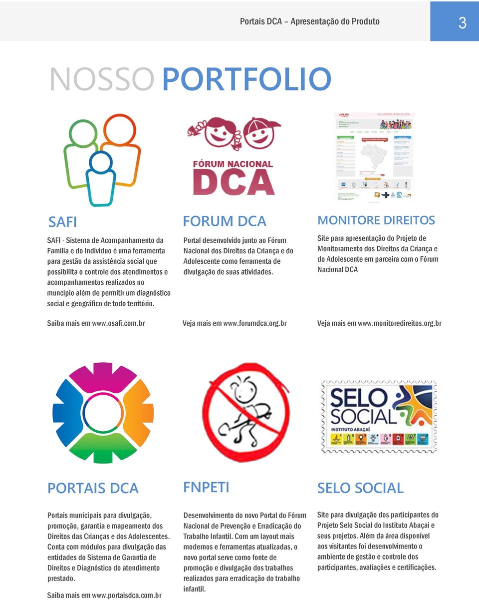 FORUM DCA Portal desenvolvido junto ao Fórum Nacional dos Direitos da Criança e do Adolescente como ferramenta de divulgação de suas atividades.