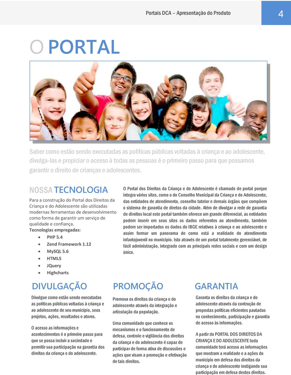 NOSSA TECNOLOGIA Para a construção do Portal dos Direitos da Criança e do Adolescente são utilizadas modernas ferramentas de desenvolvimento como forma de garantir um serviço de qualidade e confiança.
