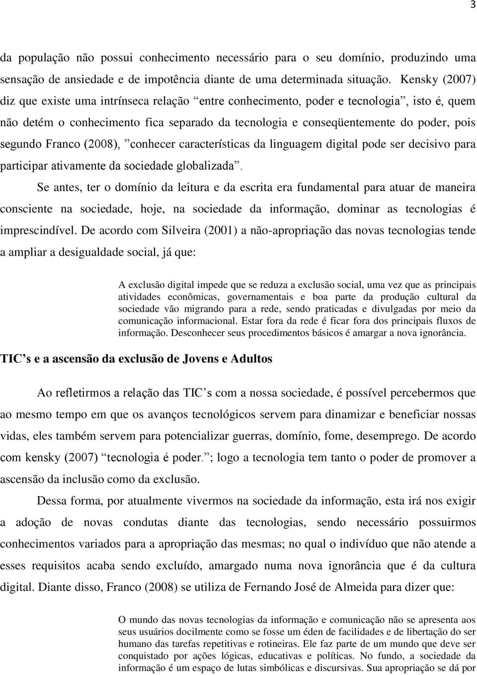 Franco (2008), conhecer características da linguagem digital pode ser decisivo para participar ativamente da sociedade globalizada.