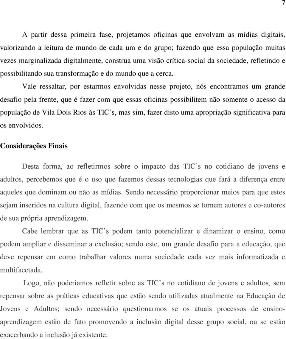 Vale ressaltar, por estarmos envolvidas nesse projeto, nós encontramos um grande desafio pela frente, que é fazer com que essas oficinas possibilitem não somente o acesso da população de Vila Dois