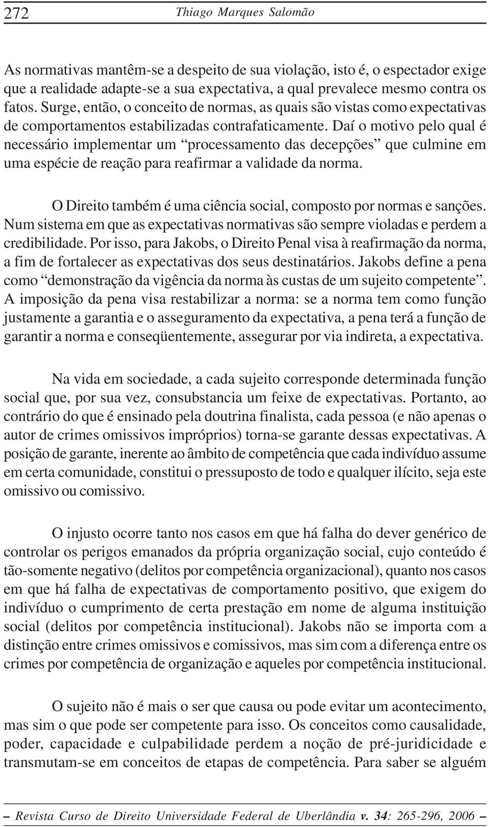 Daí o motivo pelo qual é necessário implementar um processamento das decepções que culmine em uma espécie de reação para reafirmar a validade da norma.