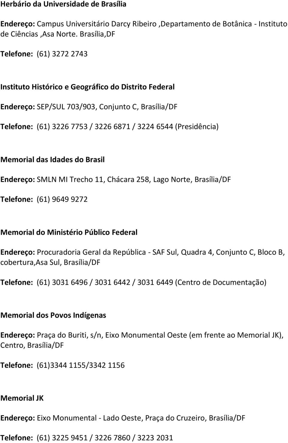 Memorial das Idades do Brasil Endereço: SMLN MI Trecho 11, Chácara 258, Lago Norte, Telefone: (61) 9649 9272 Memorial do Ministério Público Federal Endereço: Procuradoria Geral da República - SAF