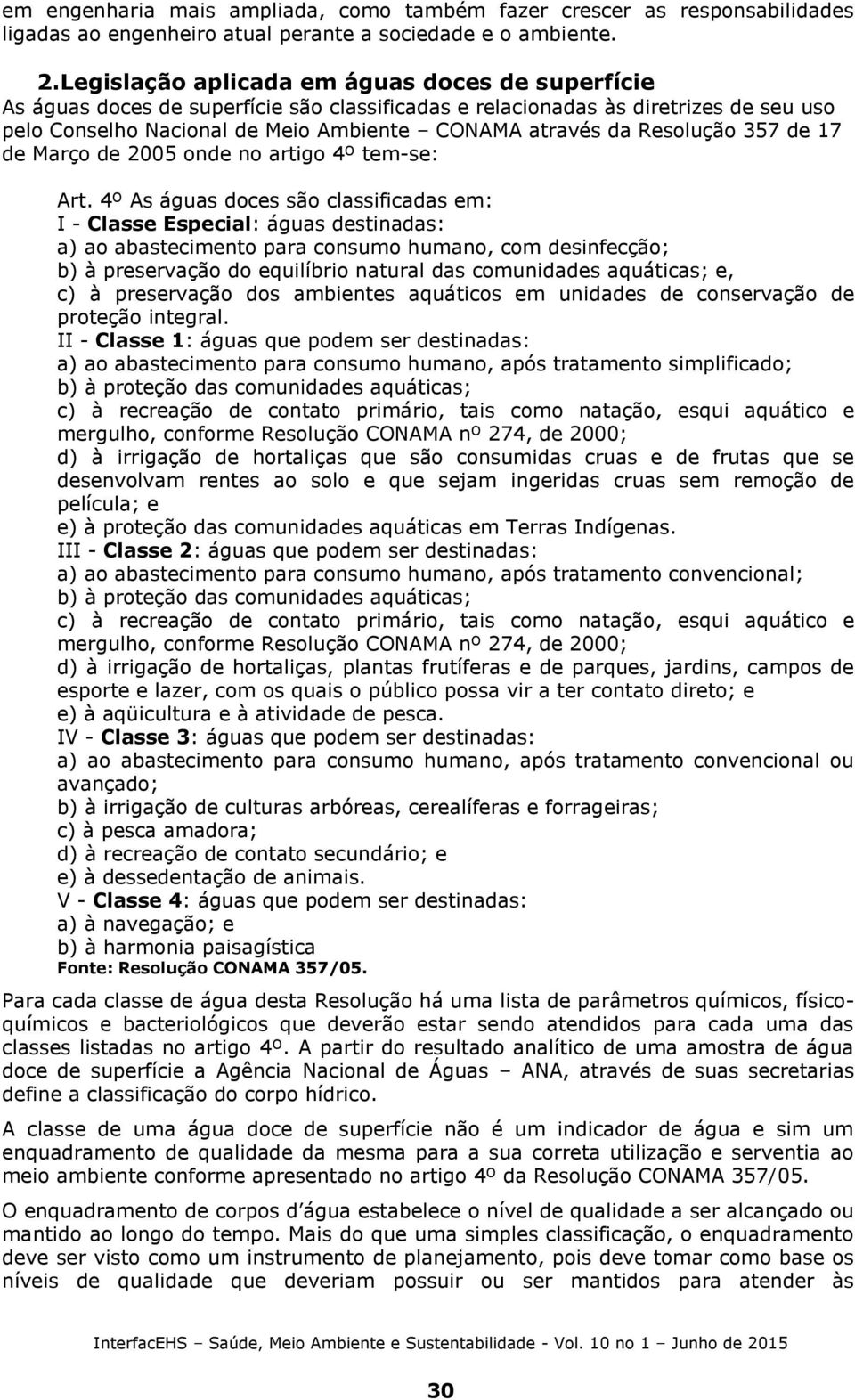 Resolução 357 de 17 de Março de 2005 onde no artigo 4º tem-se: Art.