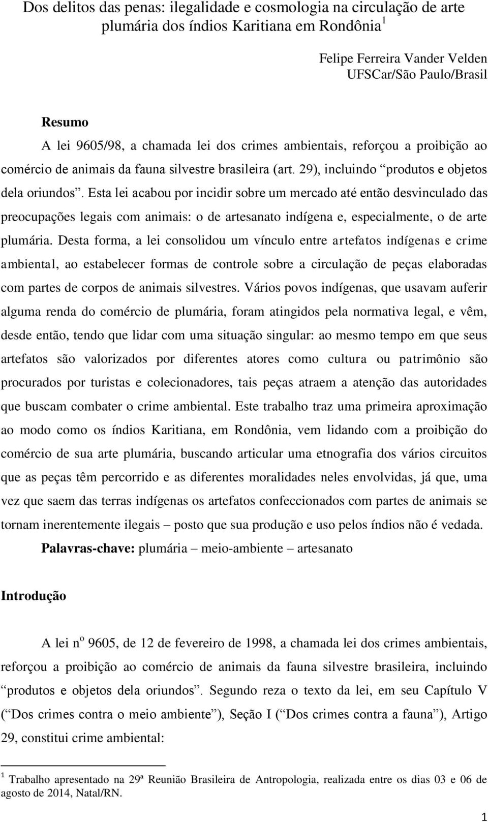 Esta lei acabou por incidir sobre um mercado até então desvinculado das preocupações legais com animais: o de artesanato indígena e, especialmente, o de arte plumária.