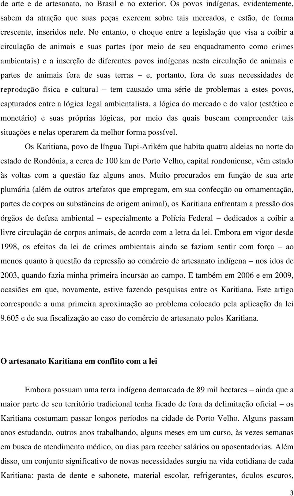 circulação de animais e partes de animais fora de suas terras e, portanto, fora de suas necessidades de reprodução física e cultural tem causado uma série de problemas a estes povos, capturados entre