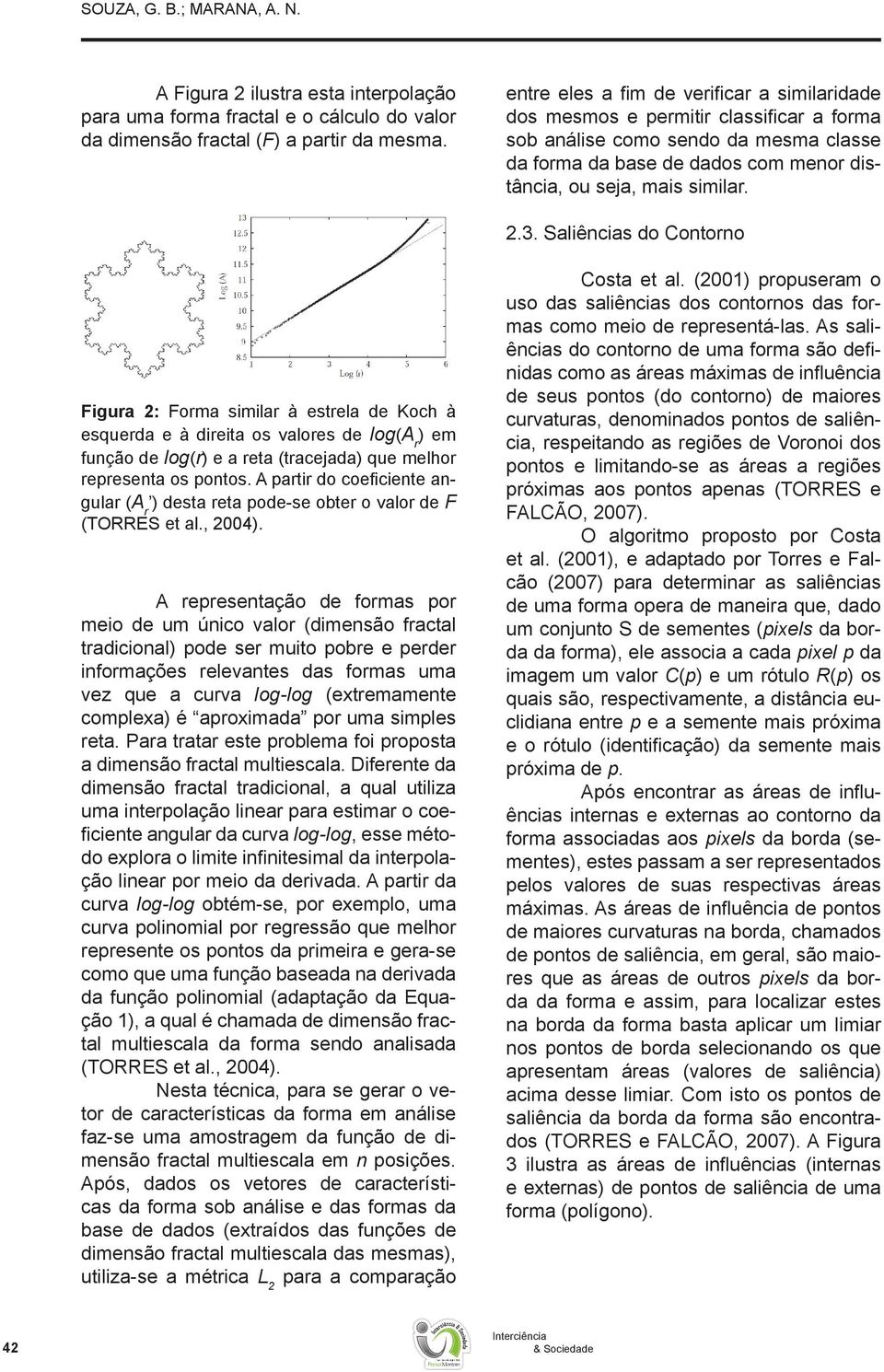 Saliências do Contorno Figura 2: Forma similar à estrela de Koch à esquerda e à direita os valores de log(a r ) em função de log(r) e a reta (tracejada) que melhor representa os pontos.