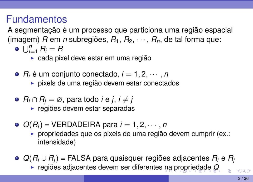 todo i e j, i j regiões devem estar separadas Q(R i ) = VERDADEIRA para i = 1, 2,, n propriedades que os pixels de uma região devem cumprir (ex.