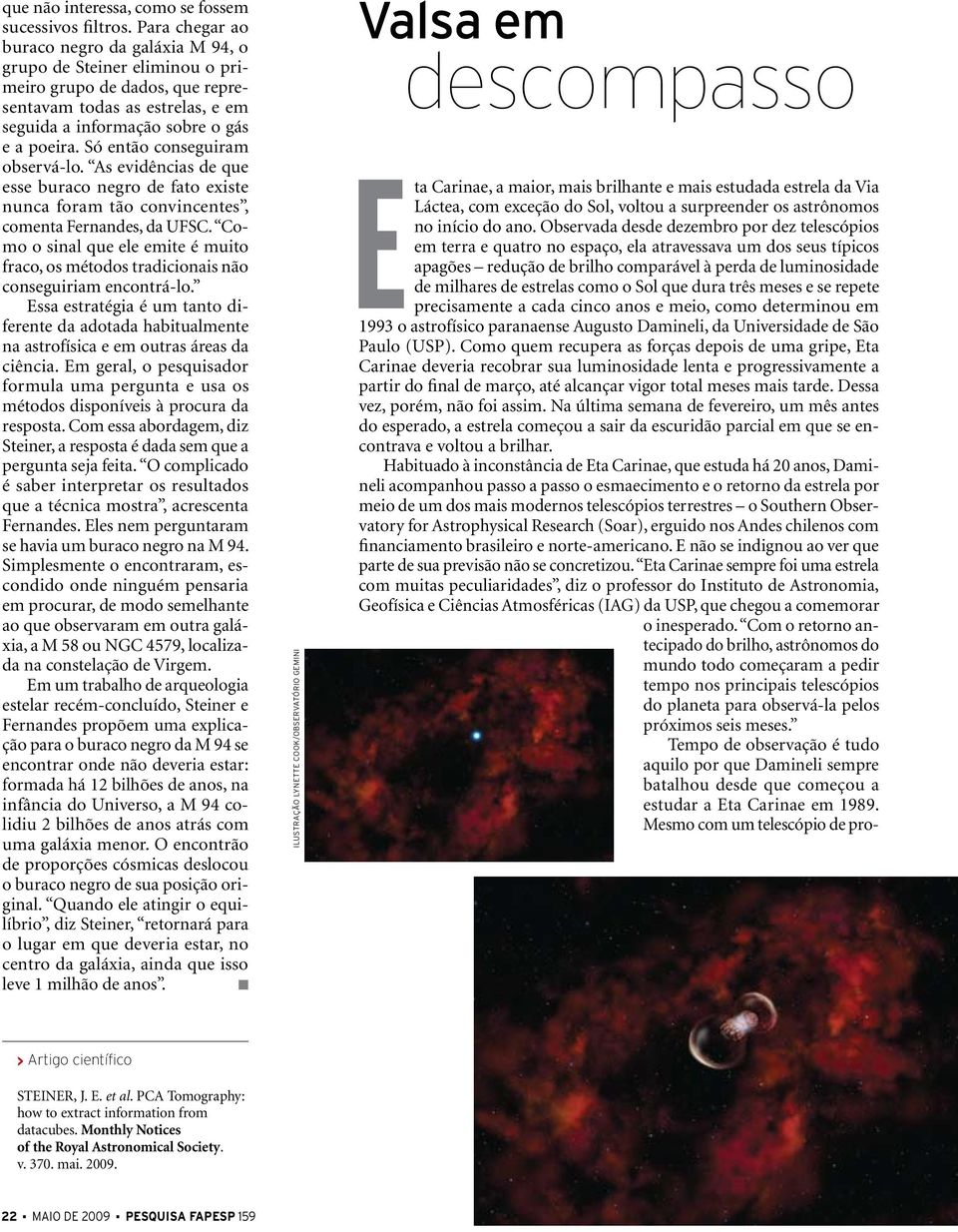 o Sol que dura três meses e se repete precisamente a cada cinco anos e meio, como determinou em 1993 o astrofísico paranaense Augusto Damineli, da Universidade de São Paulo (USP).