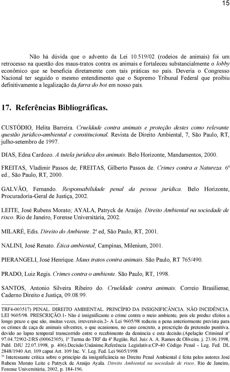 Deveria o Congresso Nacional ter seguido o mesmo entendimento que o Supremo Tribunal Federal que proibiu definitivamente a legalização da farra do boi em nosso país. 17. Referências Bibliográficas.