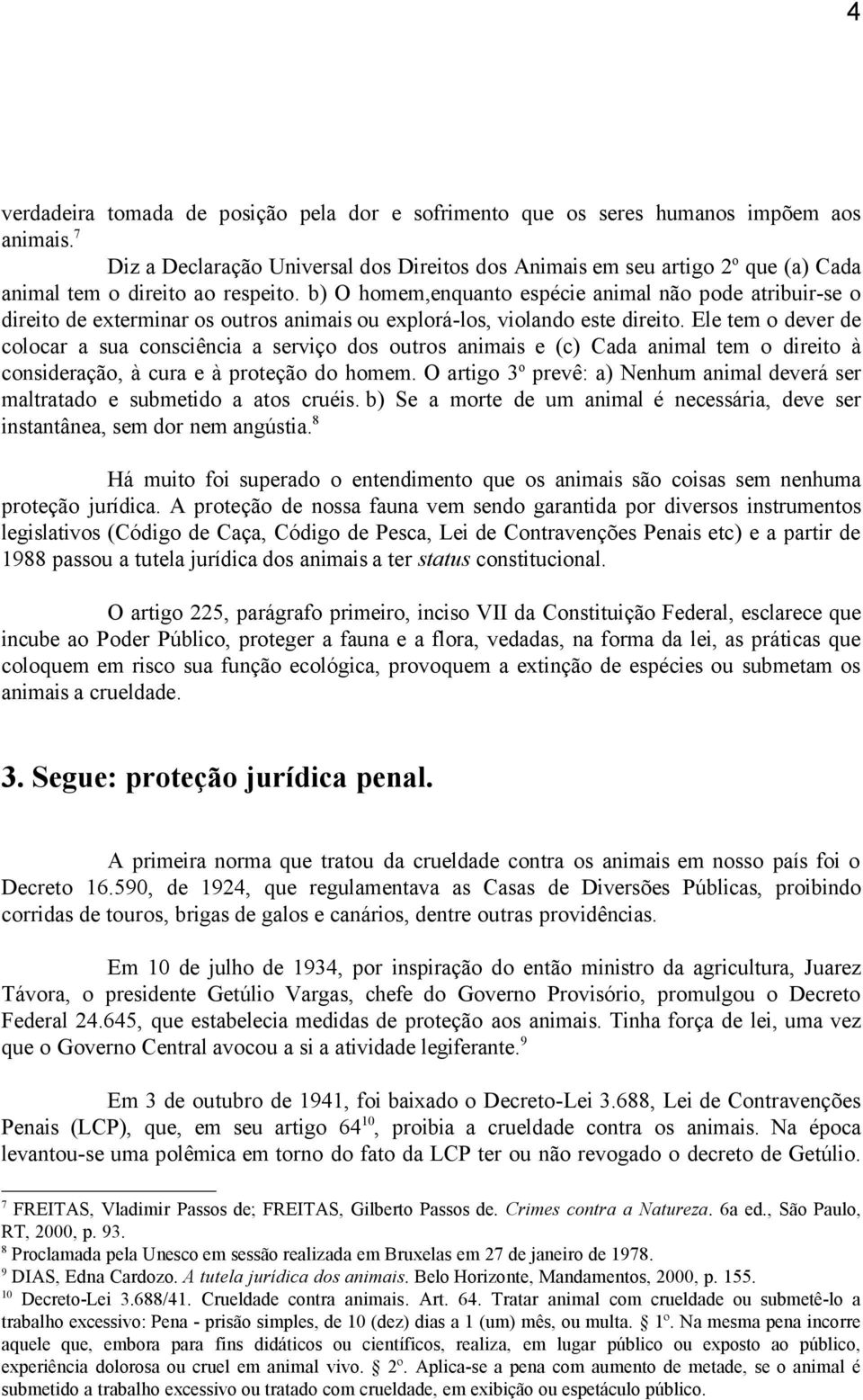 b) O homem,enquanto espécie animal não pode atribuir-se o direito de exterminar os outros animais ou explorá-los, violando este direito.