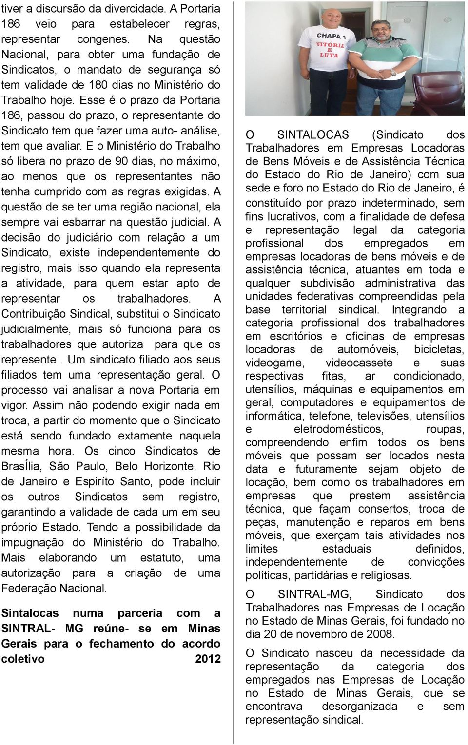 Esse é o prazo da Portaria 186, passou do prazo, o representante do Sindicato tem que fazer uma auto- análise, tem que avaliar.