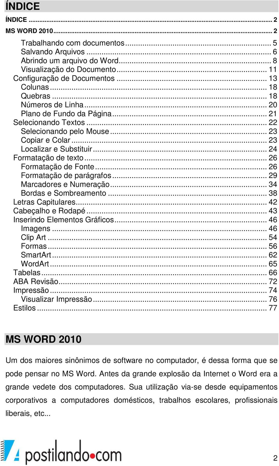 .. 26 Formatação de Fonte... 26 Formatação de parágrafos... 29 Marcadores e Numeração... 34 Bordas e Sombreamento... 38 Letras Capitulares... 42 Cabeçalho e Rodapé... 43 Inserindo Elementos Gráficos.