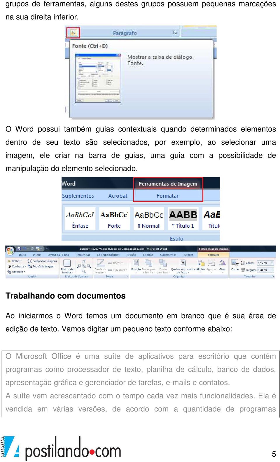 possibilidade de manipulação do elemento selecionado. Trabalhando com documentos Ao iniciarmos o Word temos um documento em branco que é sua área de edição de texto.