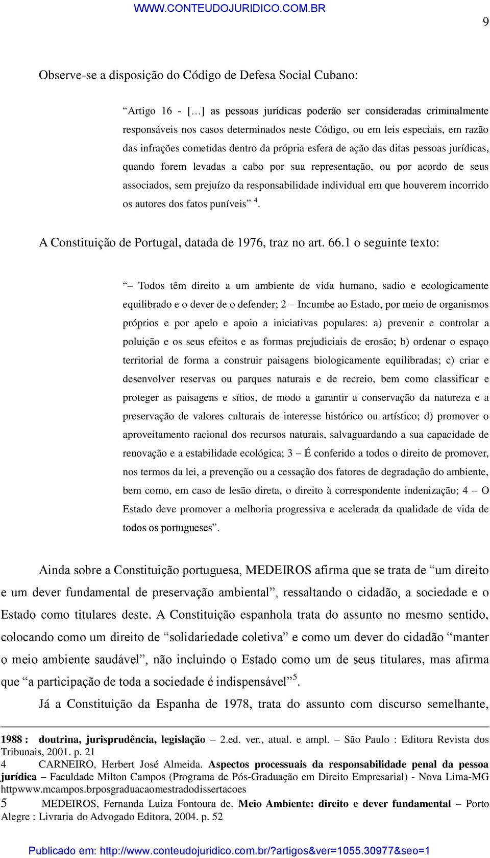 prejuízo da responsabilidade individual em que houverem incorrido os autores dos fatos puníveis 4. A Constituição de Portugal, datada de 1976, traz no art. 66.